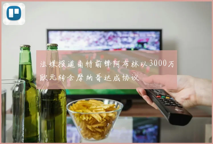 法媒报道南特前锋阿布林以3000万欧元转会摩纳哥达成协议