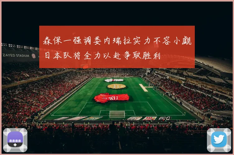 森保一强调委内瑞拉实力不容小觑日本队将全力以赴争取胜利